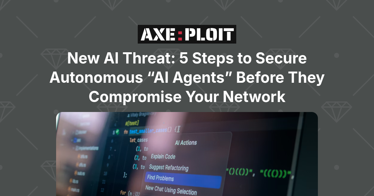New AI Threat: 5 Steps to Secure Autonomous “AI Agents” Before They Compromise Your Network