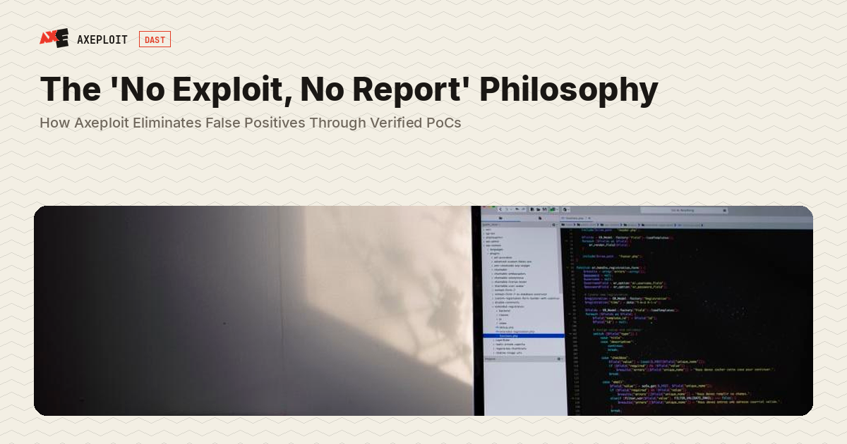 The 'No Exploit, No Report' Philosophy: How Axeploit Eliminates False Positives Through Verified PoCs