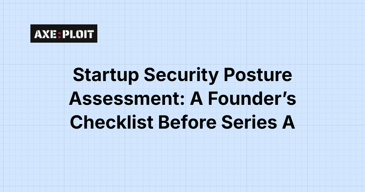 Startup Security Posture Assessment: A Founder’s Checklist Before Series A