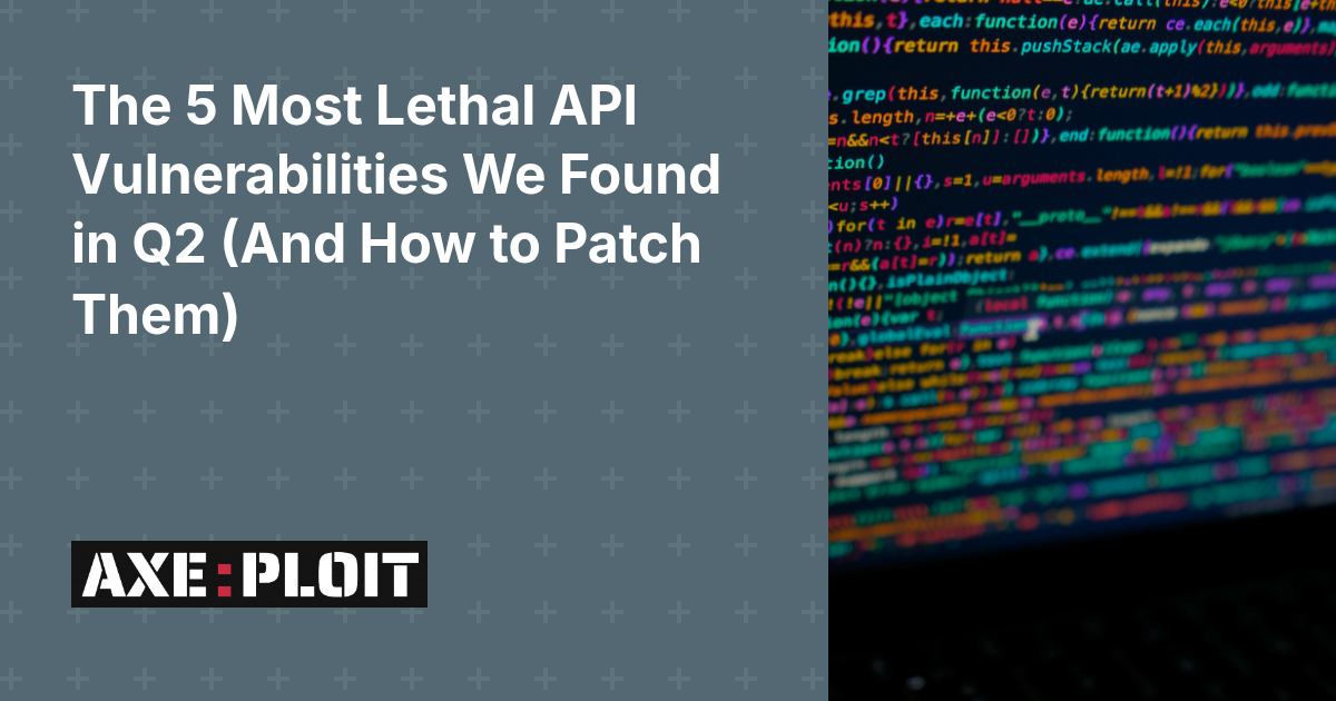 The 5 Most Lethal API Vulnerabilities We Found in Q2 (And How to Patch Them)