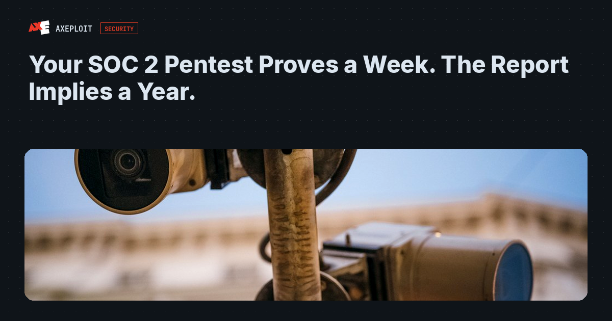 Your SOC 2 Pentest Proves a Week. The Report Implies a Year.