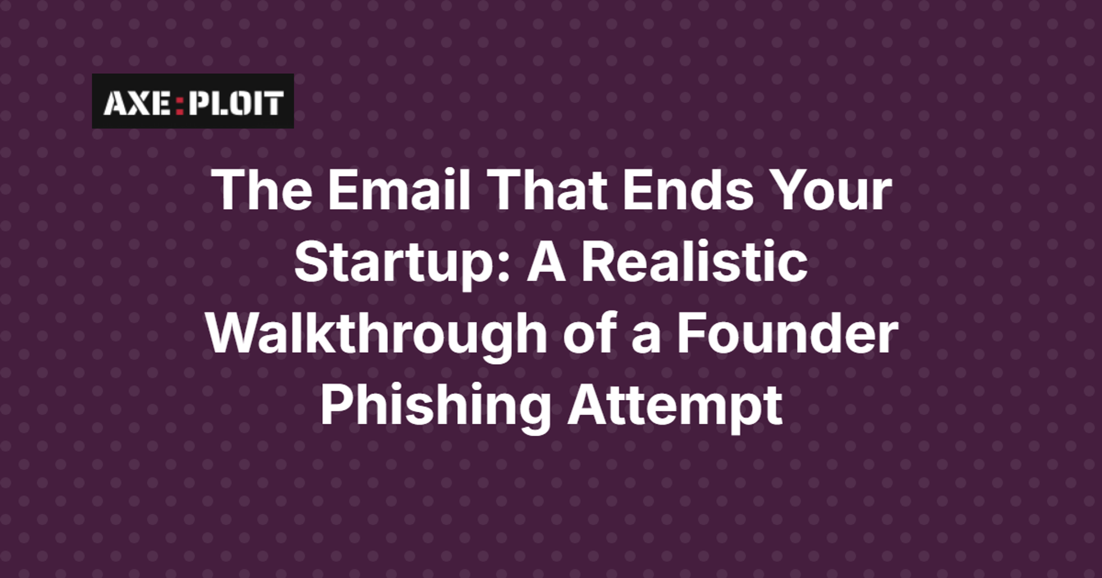 The Email That Ends Your Startup: A Realistic Walkthrough of a Founder Phishing Attempt