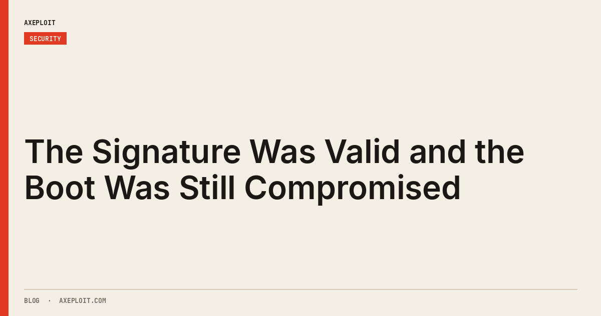 The Signature Was Valid and the Boot Was Still Compromised