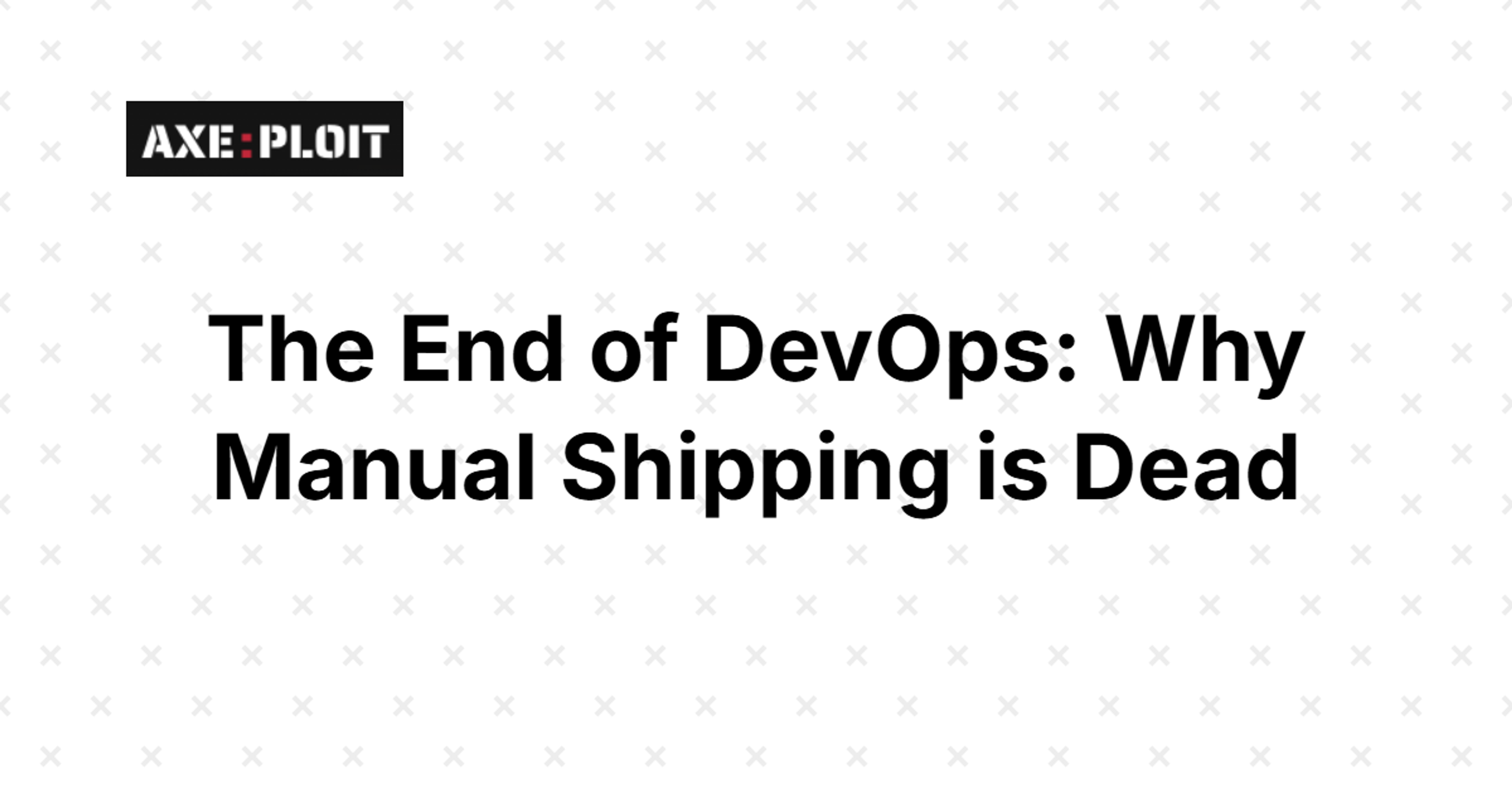 The End of DevOps: Why Manual Shipping is Dead