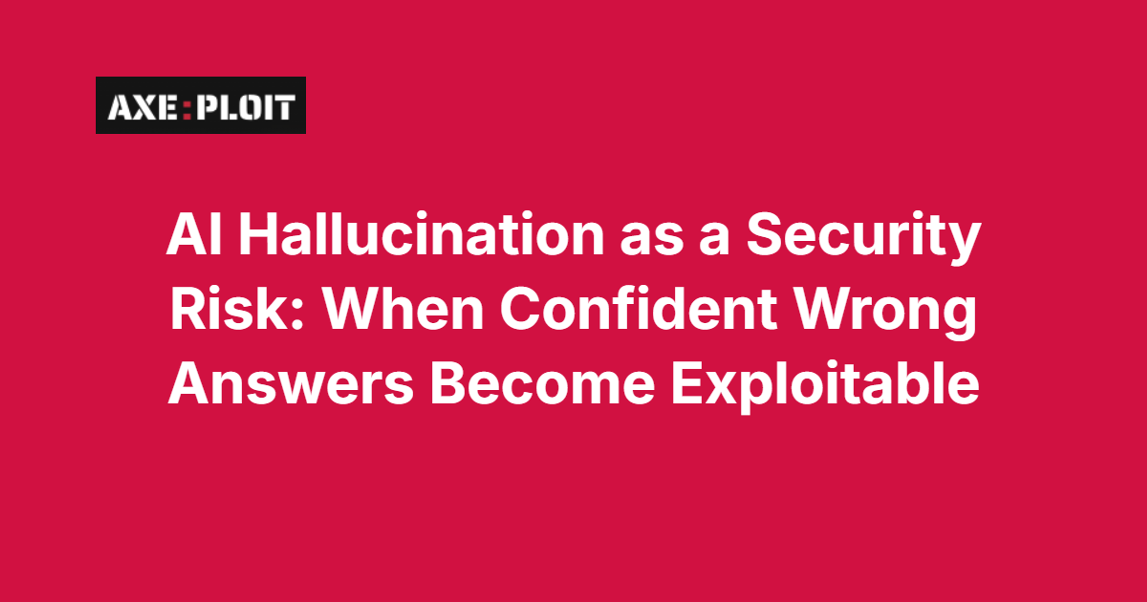 AI Hallucination as a Security Risk: When Confident Wrong Answers Become Exploitable