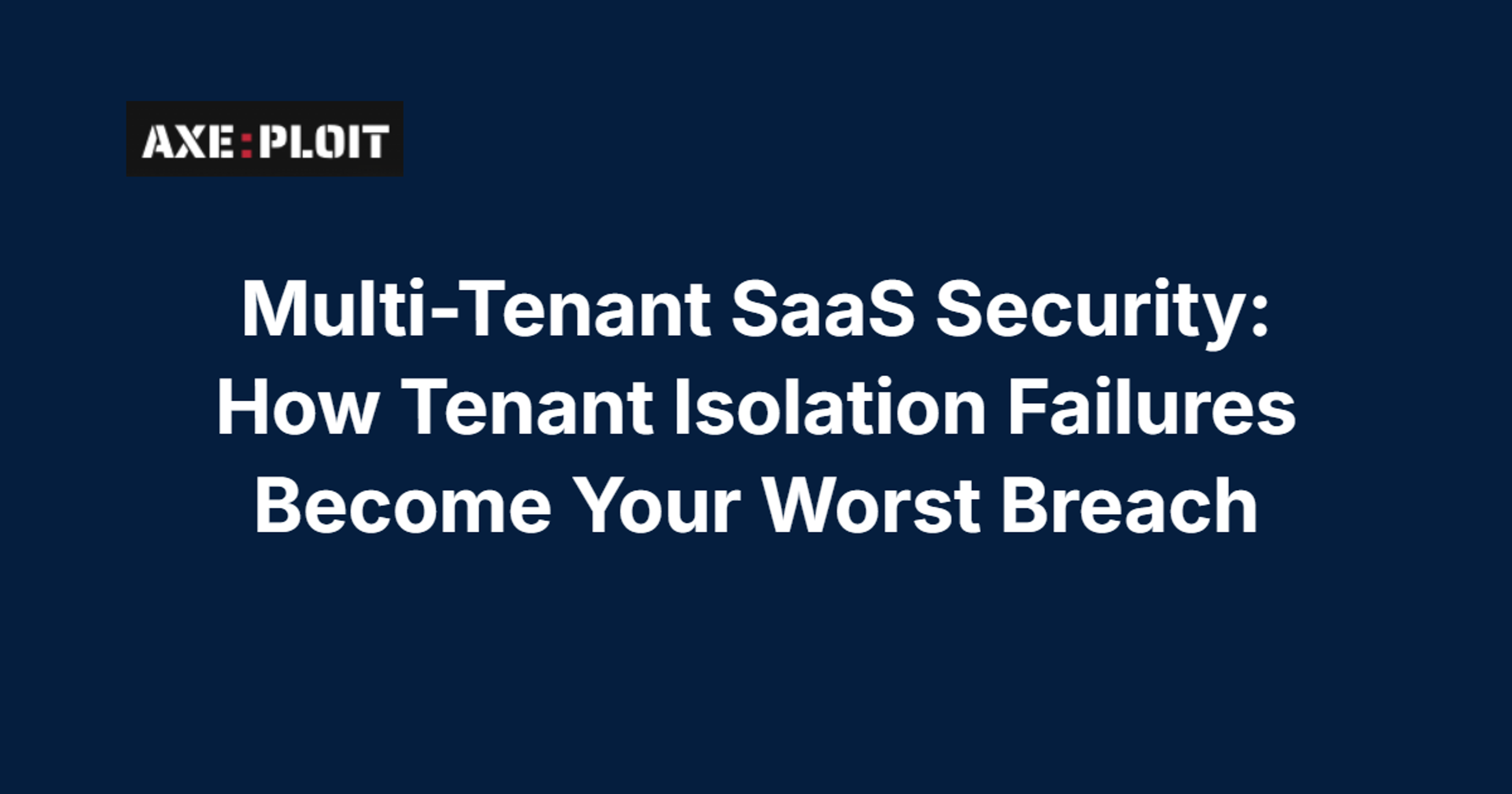 Multi-Tenant SaaS Security: How Tenant Isolation Failures Become Your Worst Breach