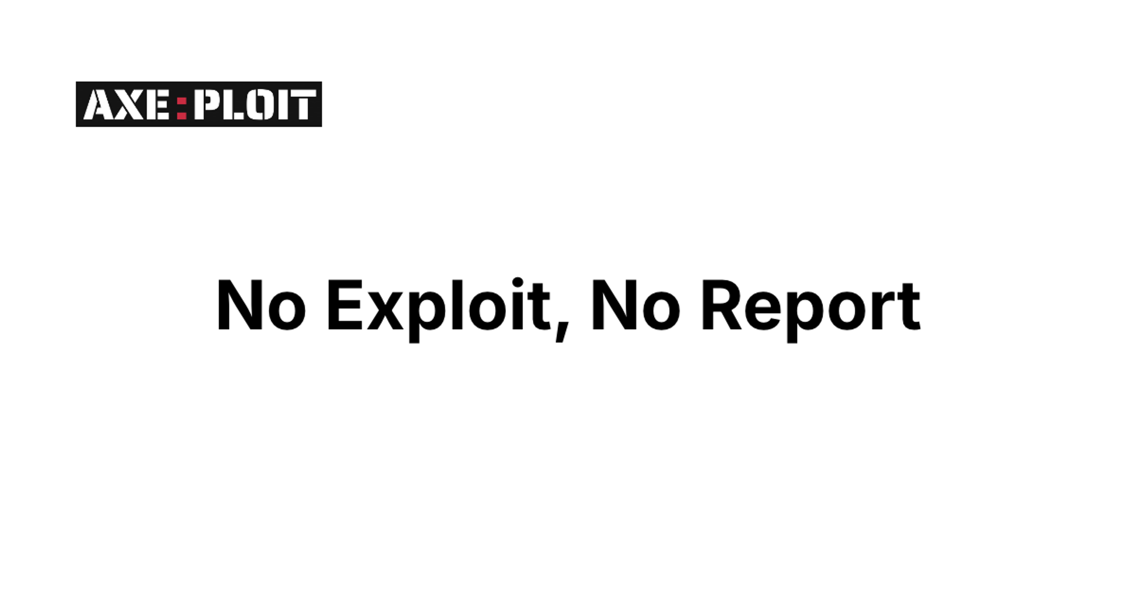 The 'No Exploit, No Report' Philosophy: How Axeploit Eliminates False Positives Through Verified PoCs