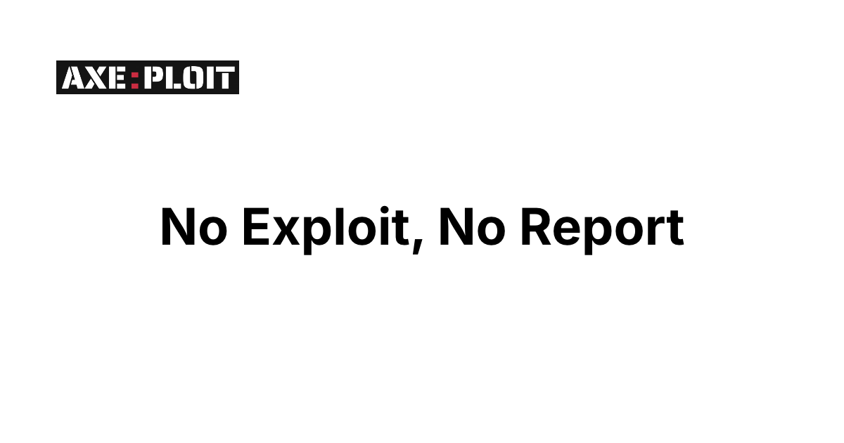 The 'No Exploit, No Report' Philosophy: How Axeploit Eliminates False Positives Through Verified PoCs