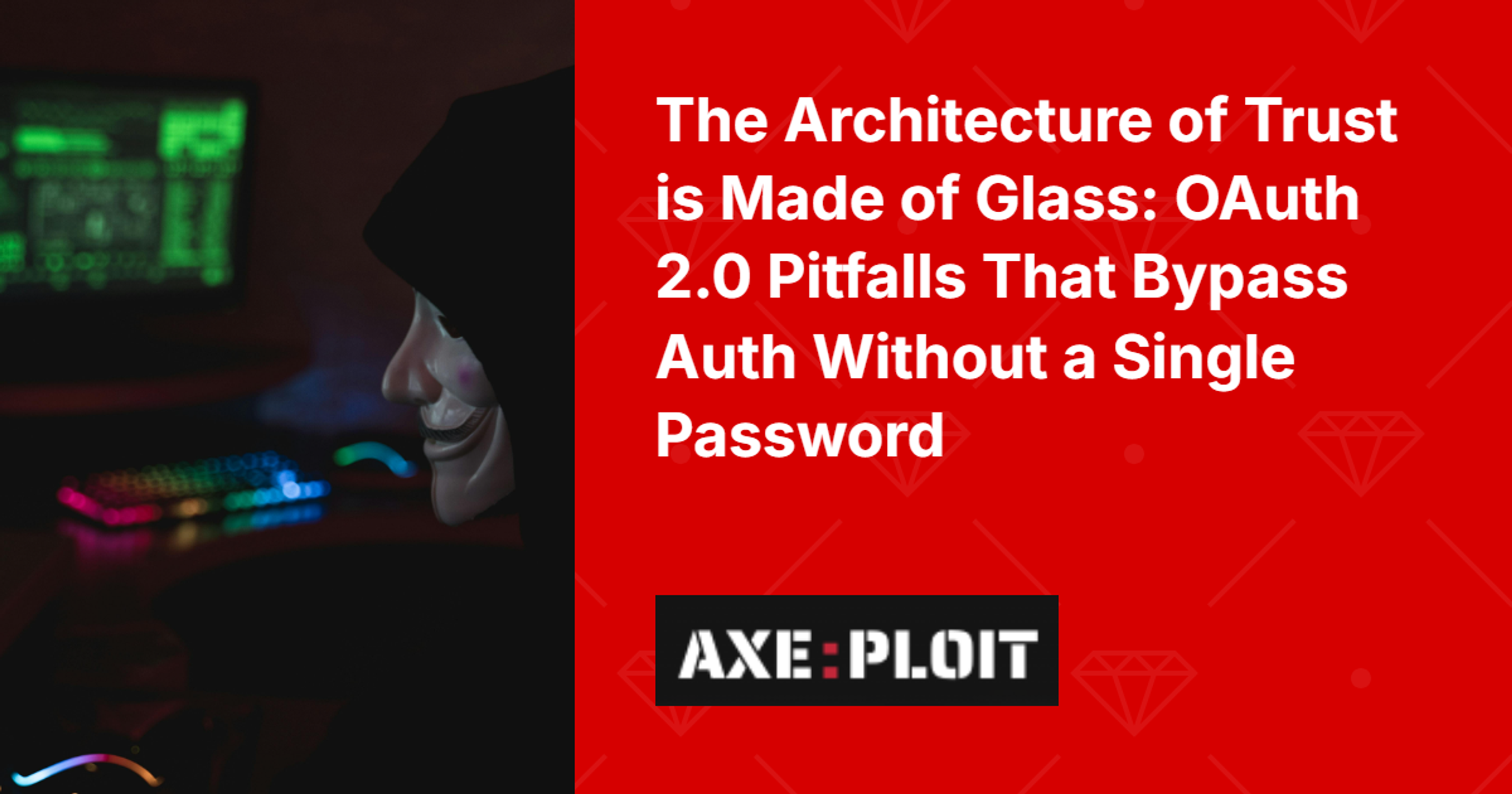 The Architecture of Trust is Made of Glass: OAuth 2.0 Pitfalls That Bypass Auth Without a Single Password