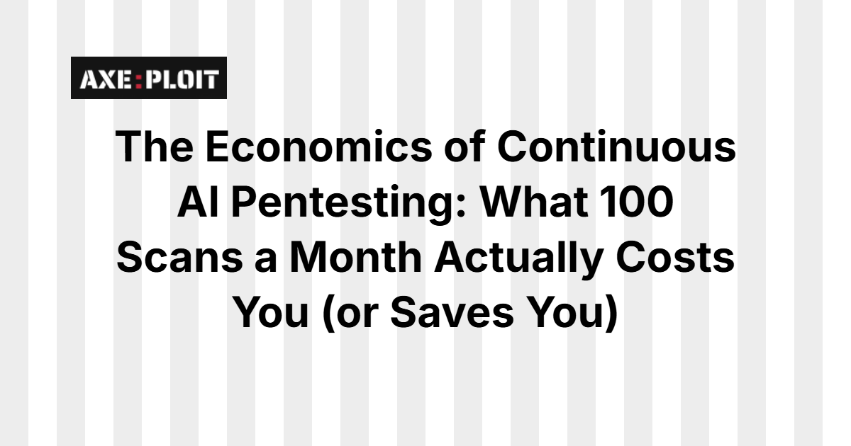 The Economics of Continuous AI Pentesting: What 100 Scans a Month Actually Costs You (or Saves You)