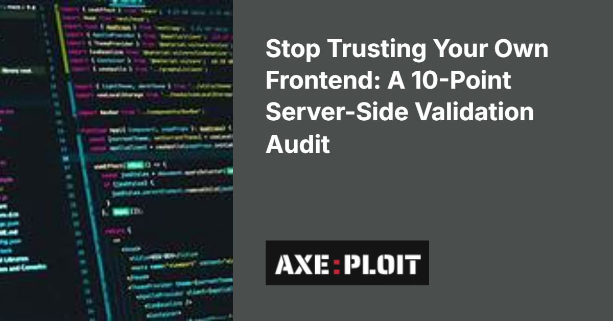 Stop Trusting Your Own Frontend: A 10-Point Server-Side Validation Audit