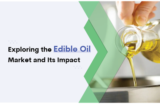 Exploring The Global Impact of The Edible Oil Market in The Industry