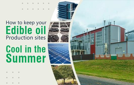 How to keep your edible oil production sites cool in the summer