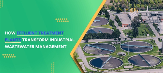 How Effluent Treatment Plants Transform Industrial Wastewater Management