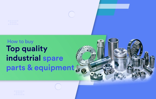 How to buy top quality industrial spare parts and equipment