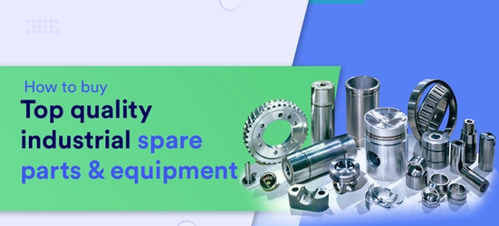 How to buy top quality industrial spare parts and equipment