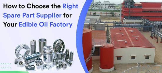 How to Choose the Right Spare Part Supplier for Your Edible Oil Factory.