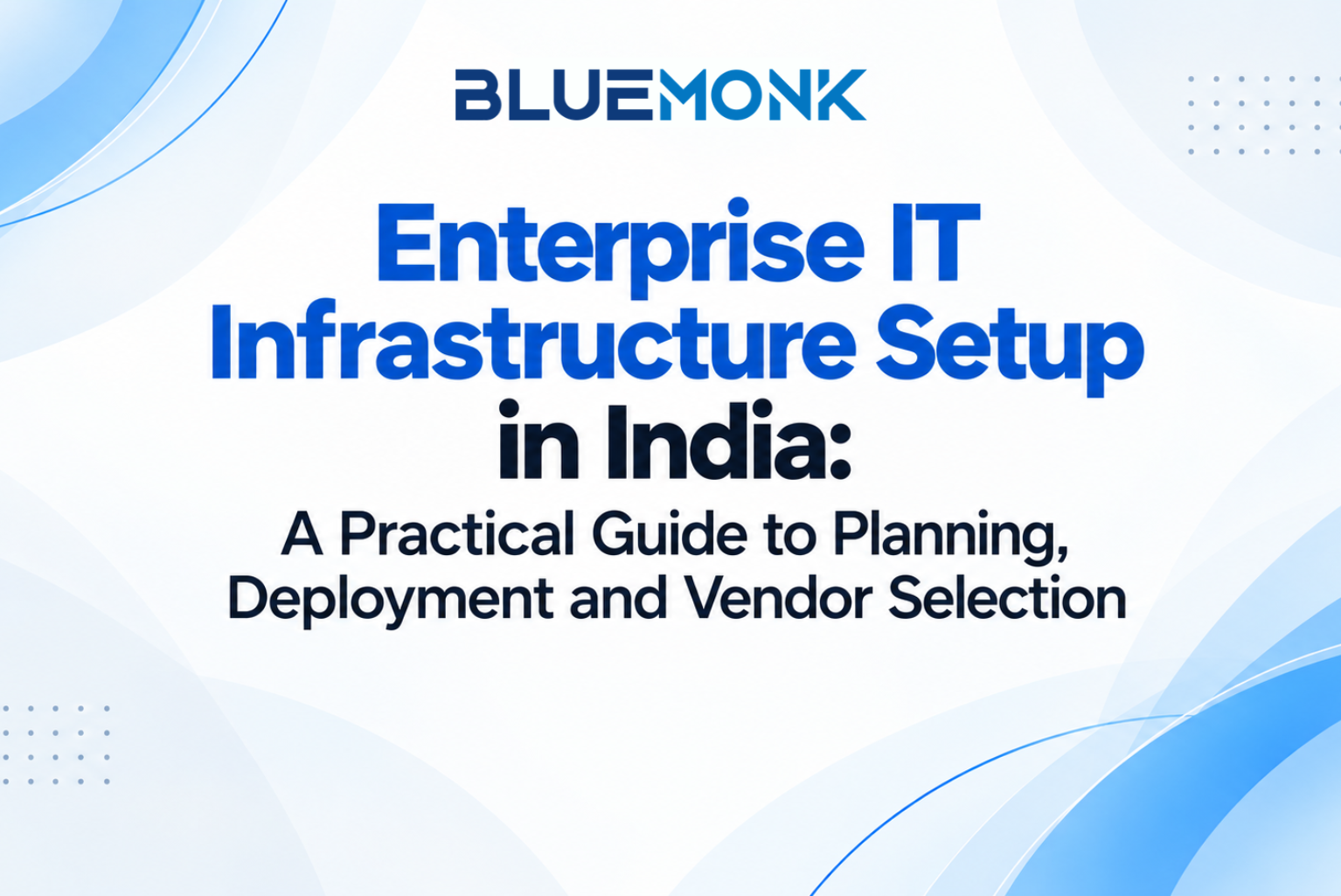 Enterprise IT Infrastructure Setup in India: A Practical Guide to Planning, Deployment and Vendor Selection