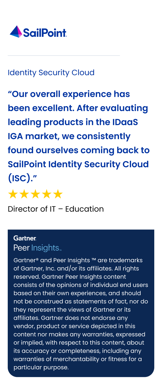 Our overall experience has been excellent. After evaluating leading products in the IDaaS IGA market, we consistently found ourselves coming back to SailPoint Identity Security Cloud (ISC).