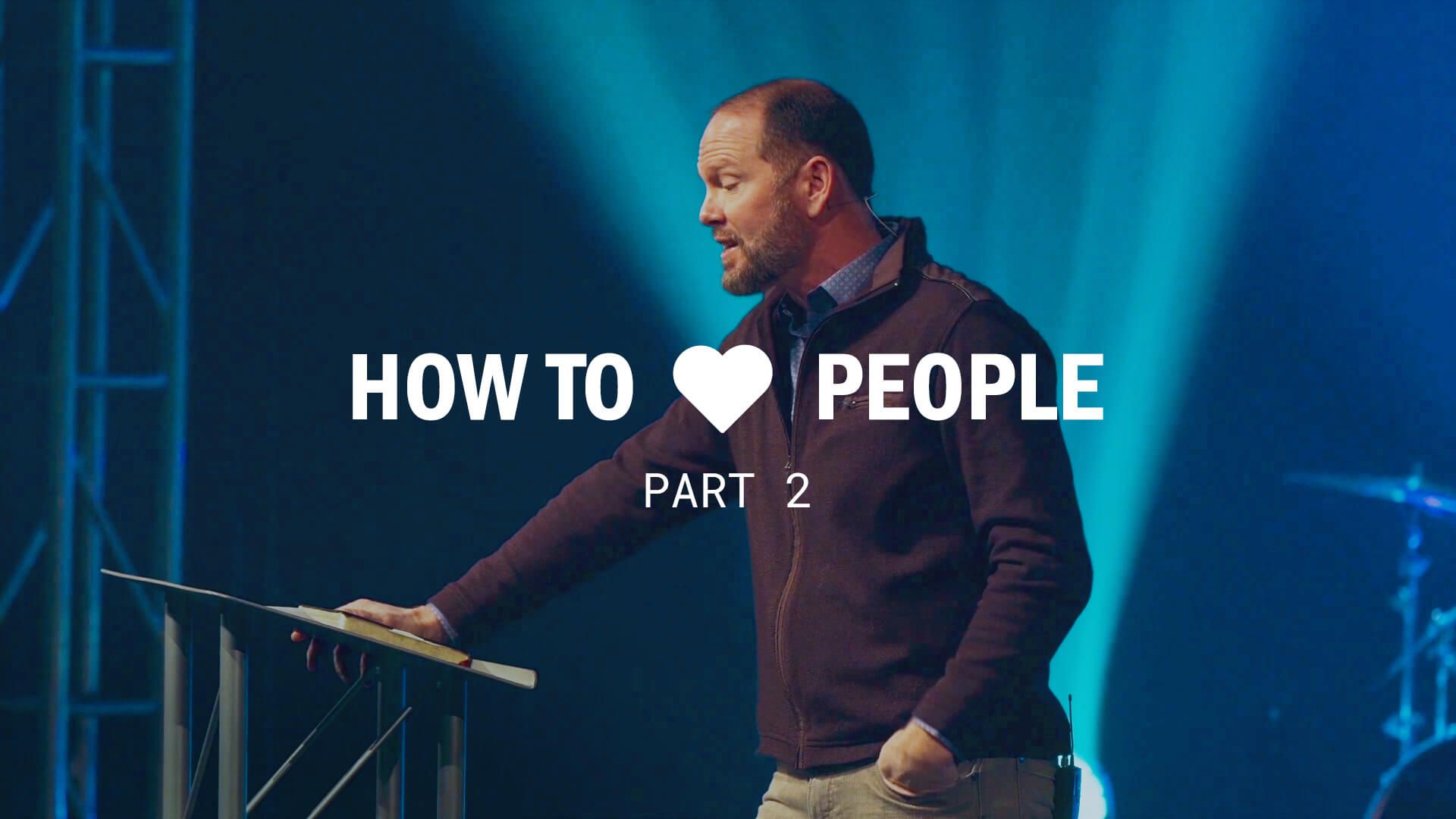 How to Love People: Part 2
