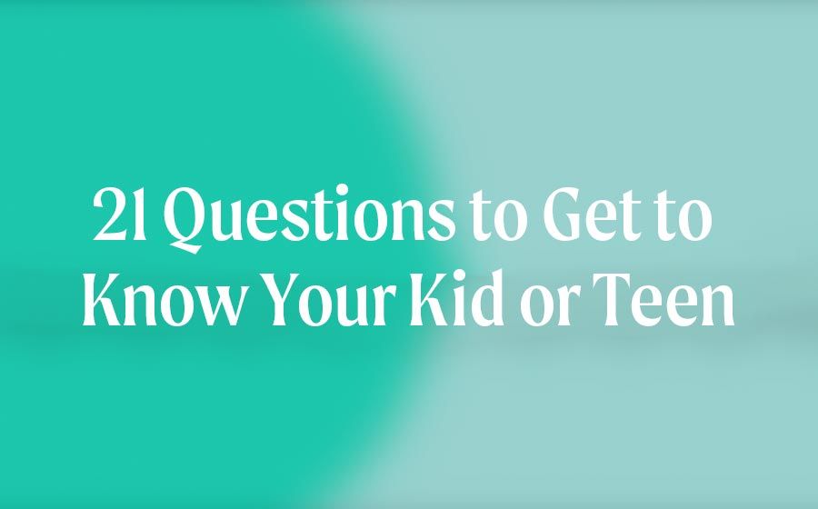 21 Questions to Get to Know Your Kid or Teen