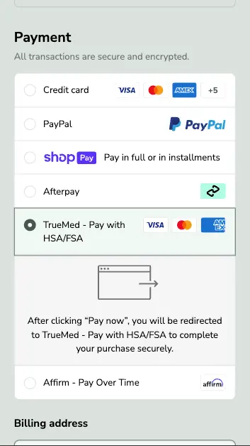 In checkout, select "TrueMed - Pay with HSA/FSA" In checkout, select "TrueMed - Pay with HSA/FSA"