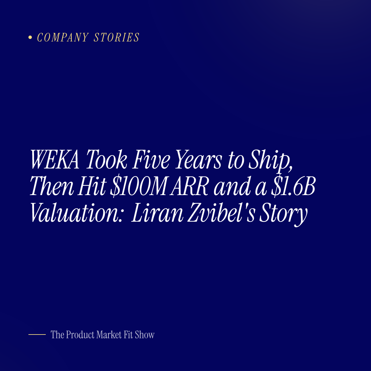 WEKA Took Five Years to Ship, Then Hit $100M ARR and a $1.6B Valuation: Liran Zvibel's Story