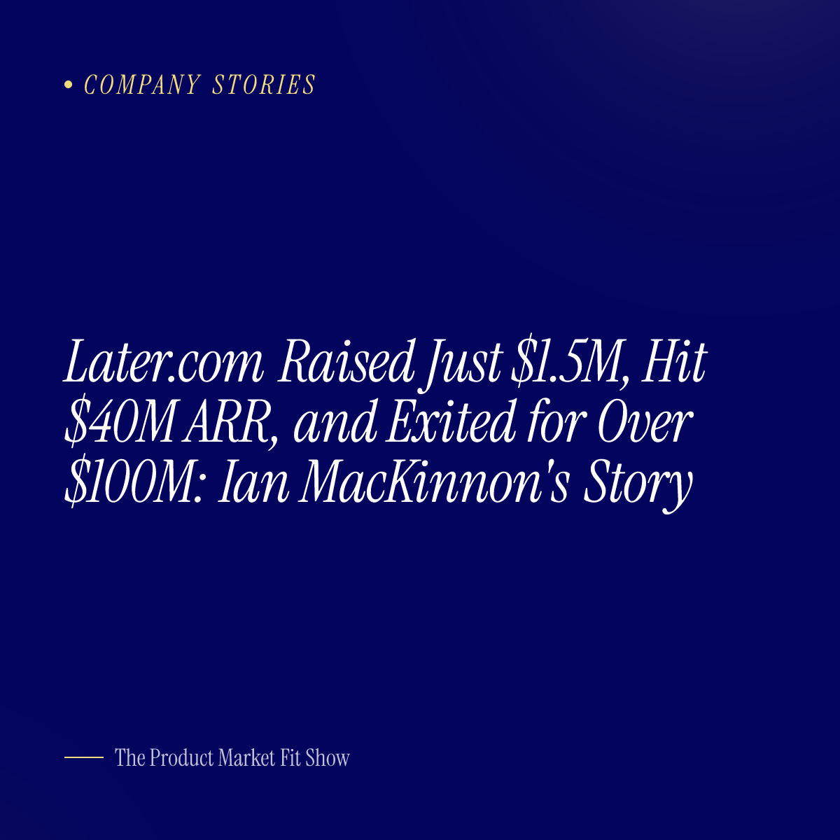 Later.com Raised Just $1.5M, Hit $40M ARR, and Exited for Over $100M: Ian MacKinnon's Story