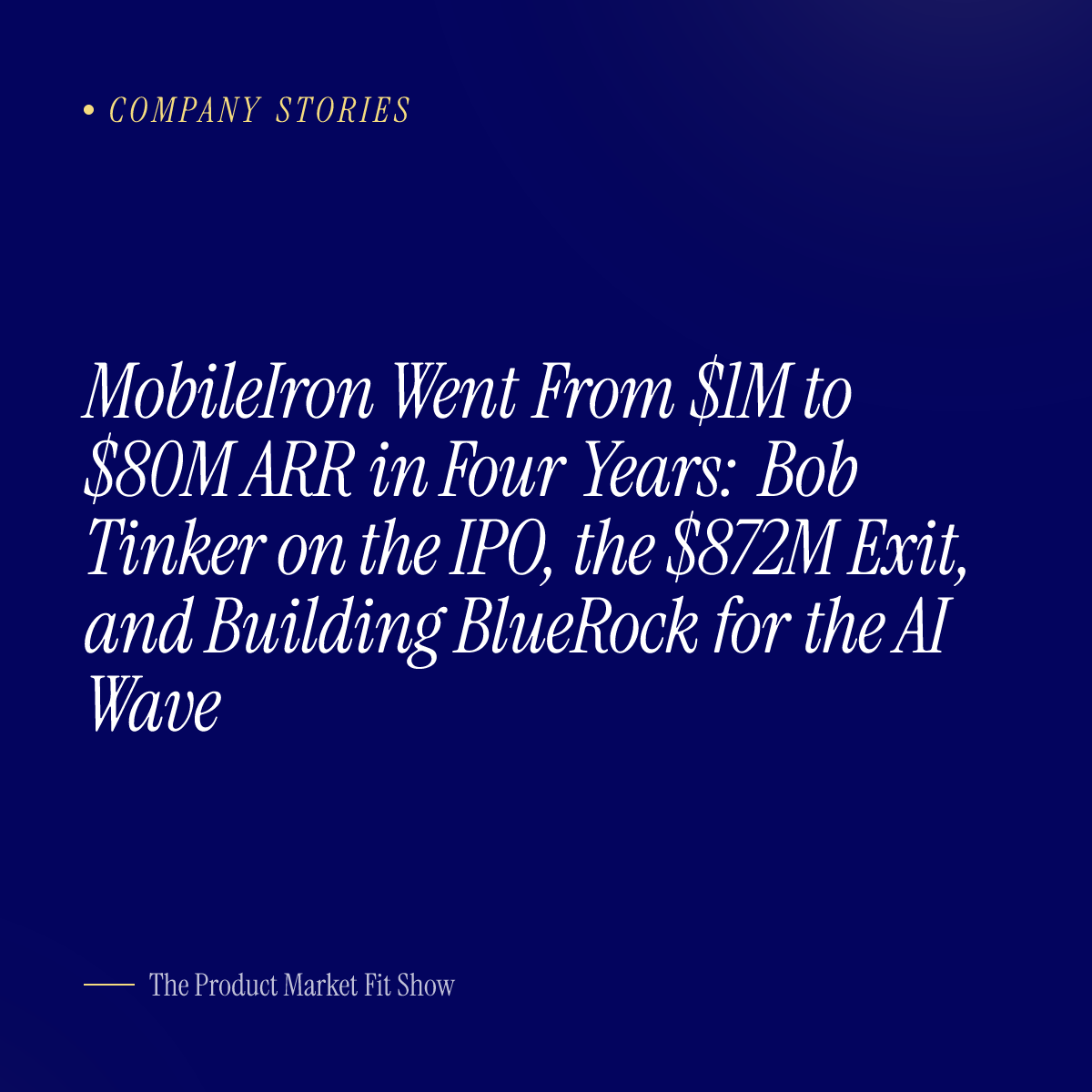 MobileIron Went From $1M to $80M ARR in Four Years: Bob Tinker on the IPO, the $872M Exit, and Building BlueRock for the AI Wave