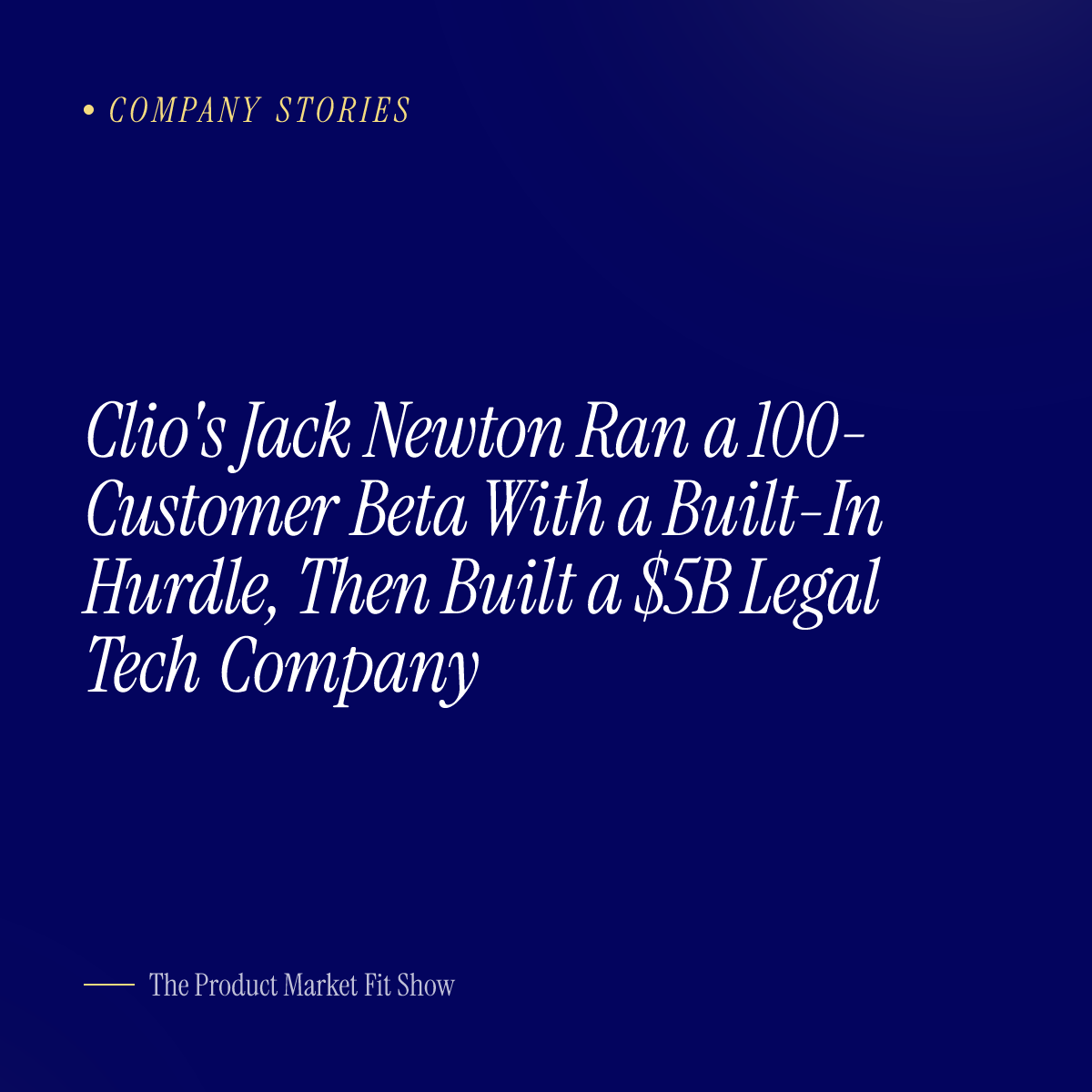 Clio's Jack Newton Ran a 100-Customer Beta With a Built-In Hurdle, Then Built a $5B Legal Tech Company