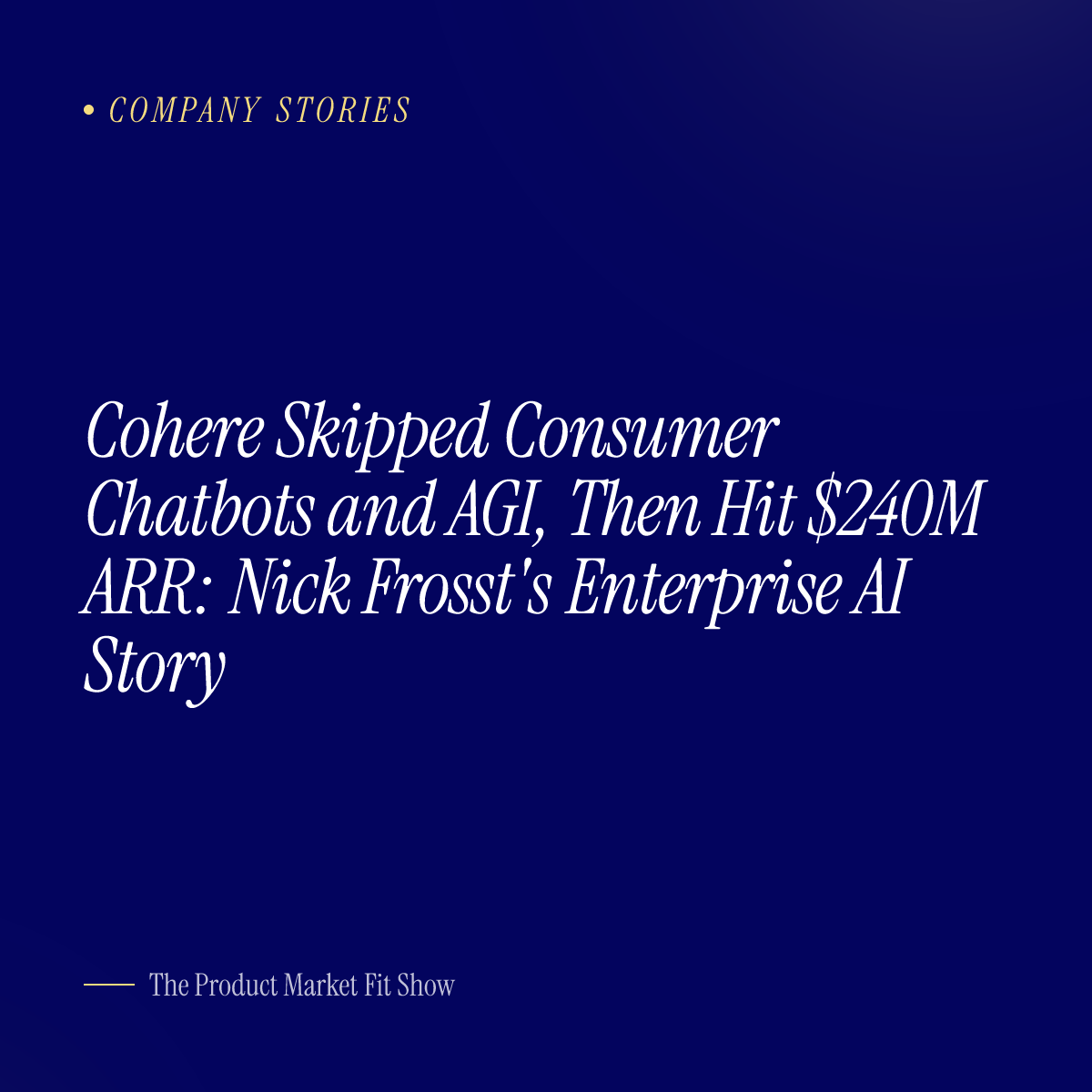 Cohere Skipped Consumer Chatbots and AGI, Then Hit $240M ARR: Nick Frosst's Enterprise AI Story