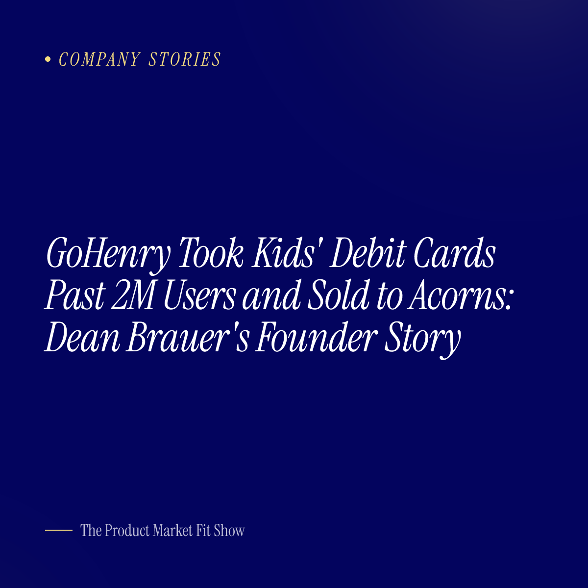 GoHenry Took Kids' Debit Cards Past 2M Users and Sold to Acorns: Dean Brauer's Founder Story