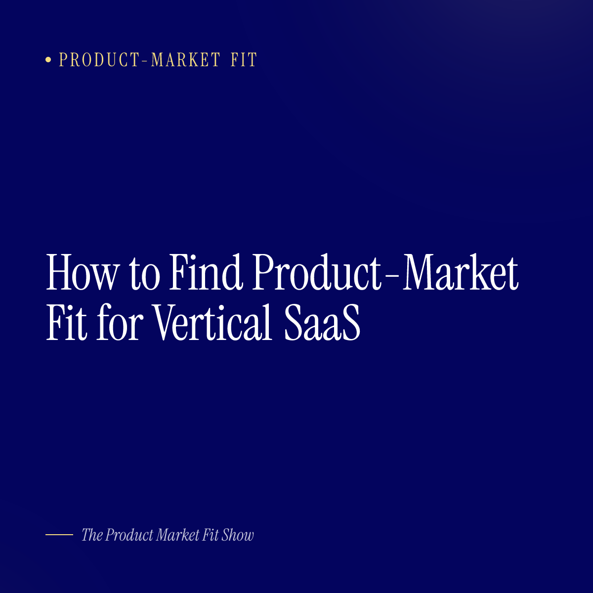 How to Find Product-Market Fit for Vertical SaaS