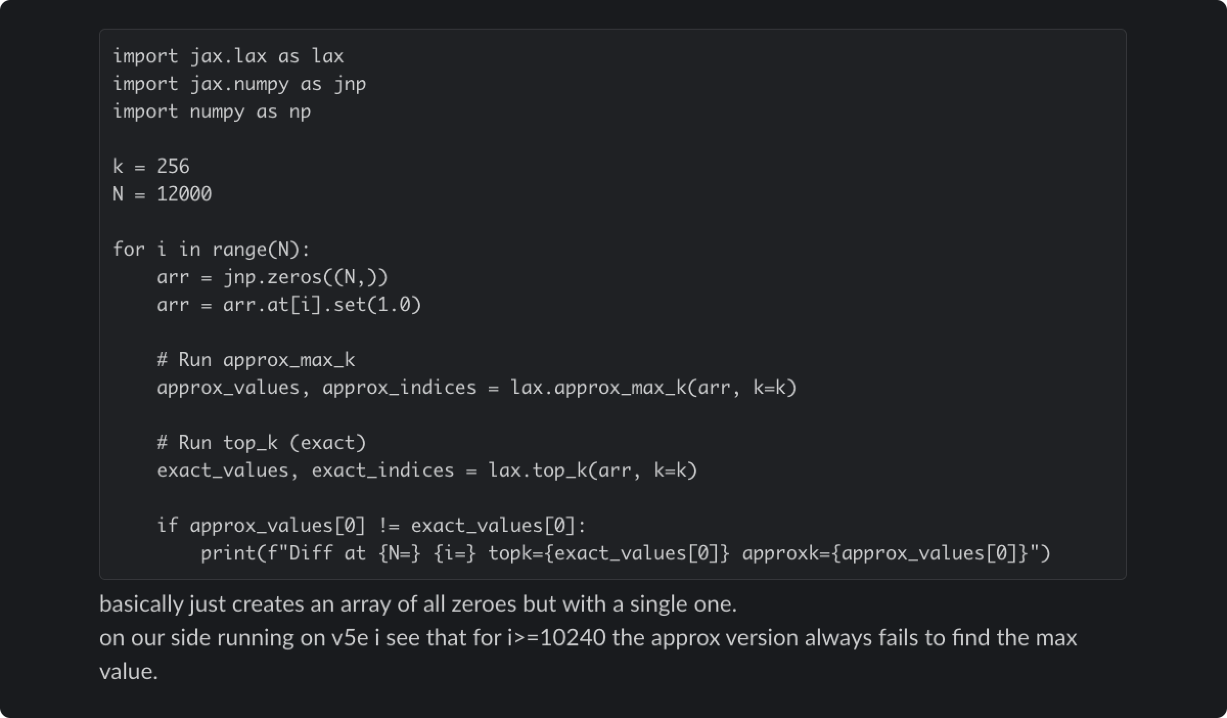 XLA:TPU mühəndisləri ilə paylaşılan əsas approximate top-k xətasının reproducer-i. Slack mesajı. Kod CPU-larda işlədildikdə düzgün nəticələr qaytarır.