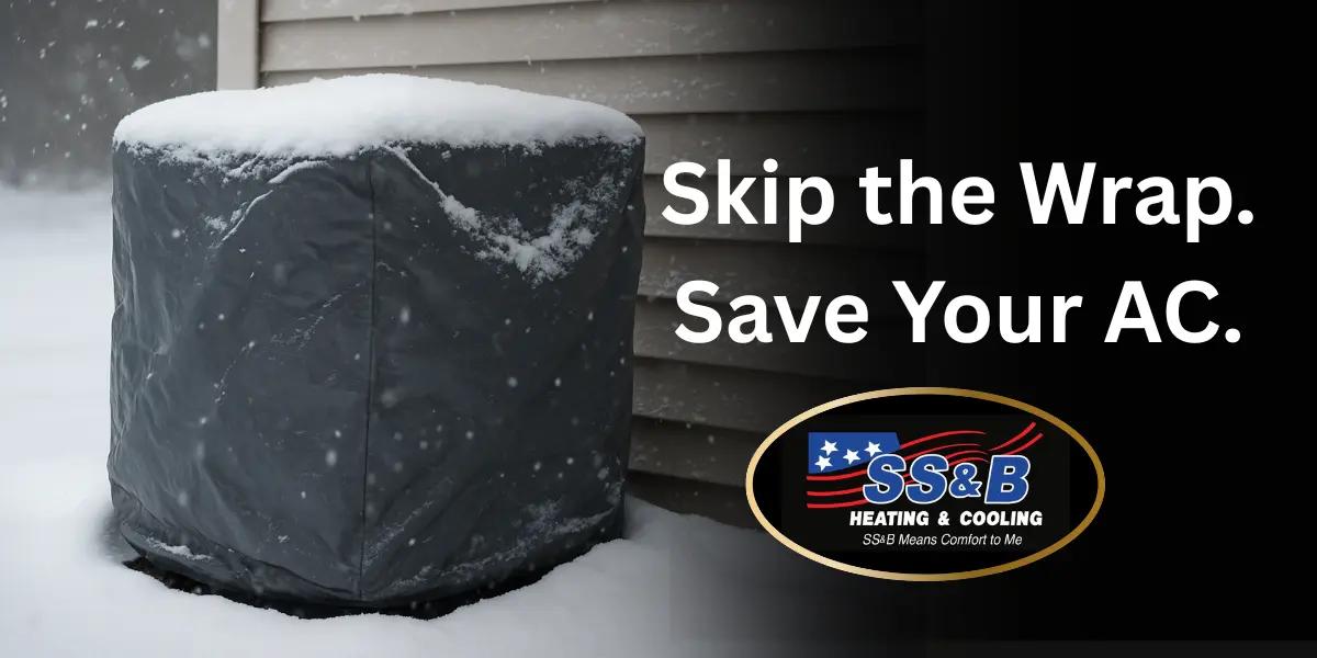Outdoor air conditioner wrapped in tarp during snowfall beside a house, with text overlay “Skip the Wrap. Save Your AC.” promoting SS&B Heating & Cooling’s winter AC care tips for Springfield, MO homeowners.