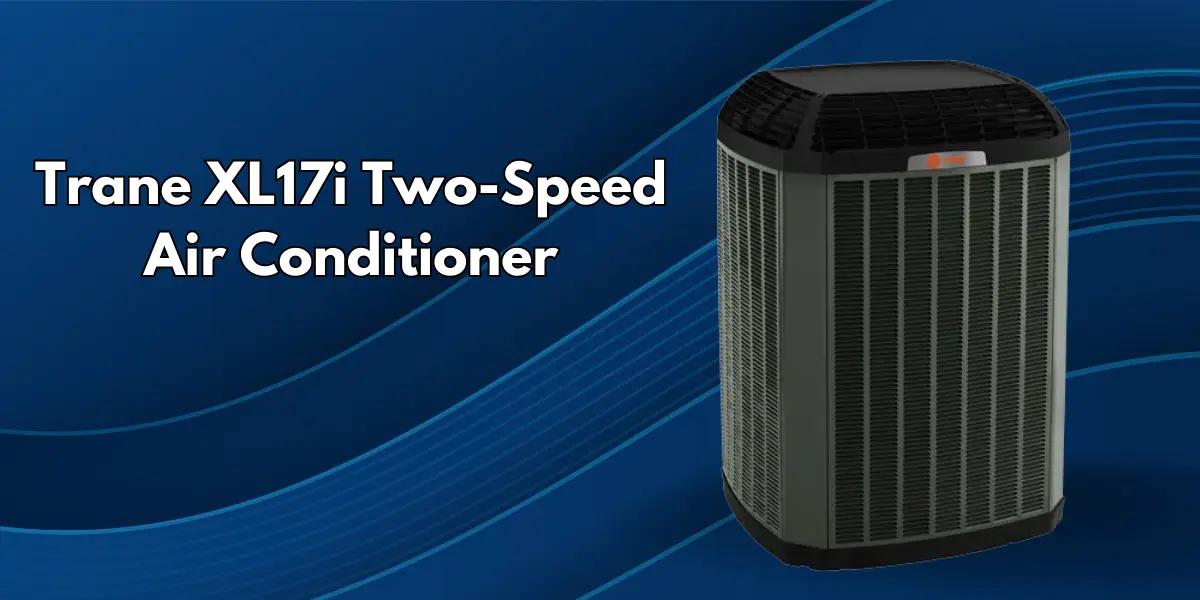 Trane XL17i Two-Speed Air Conditioner, showcasing its durable design and energy-efficient technology.