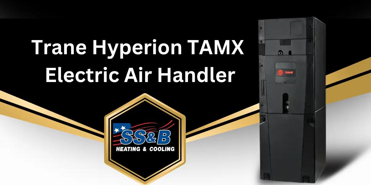 Trane Hyperion TAMX Electric Air Handler displayed with SS&B Heating & Cooling logo. The image showcases the energy-efficient design and advanced technology of the unit, ideal for enhancing home comfort in Springfield, MO.