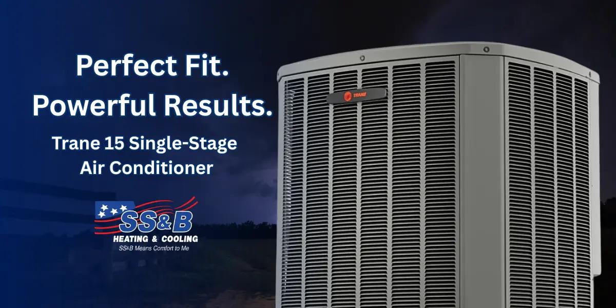 Trane 15 SEER2 Single-Stage Air Conditioner unit with SS&B Heating & Cooling logo and the caption “Perfect Fit. Powerful Results.” on a dark blue background.