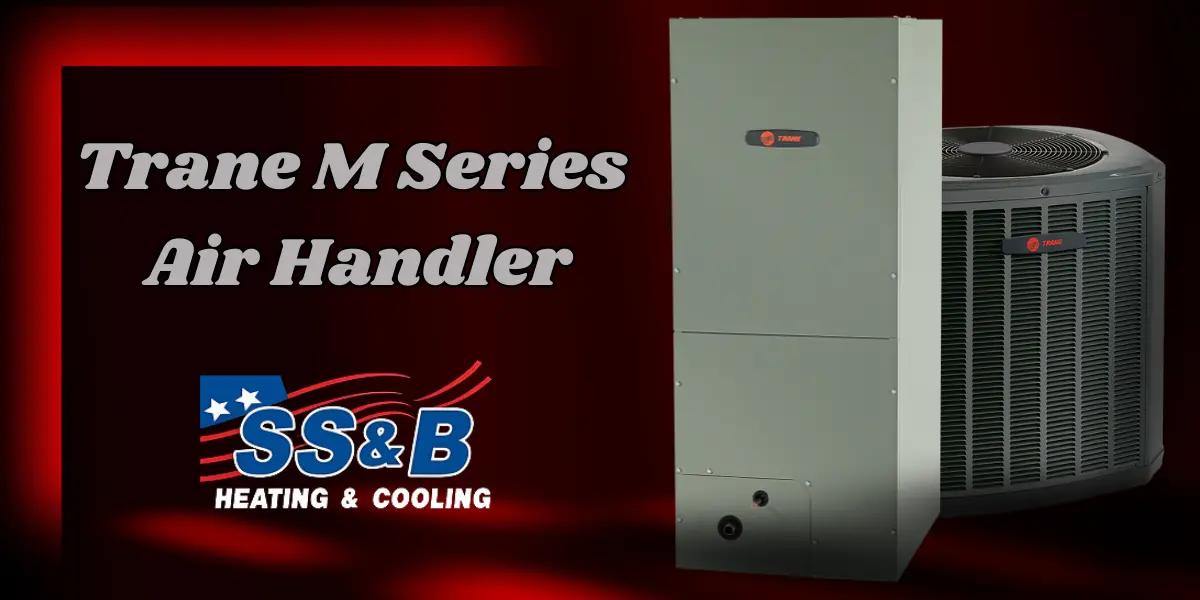 Trane M Series Air Handler displayed alongside a Trane air conditioning unit, with the SS&B Heating & Cooling logo. Reliable and efficient HVAC solutions in Springfield, MO.