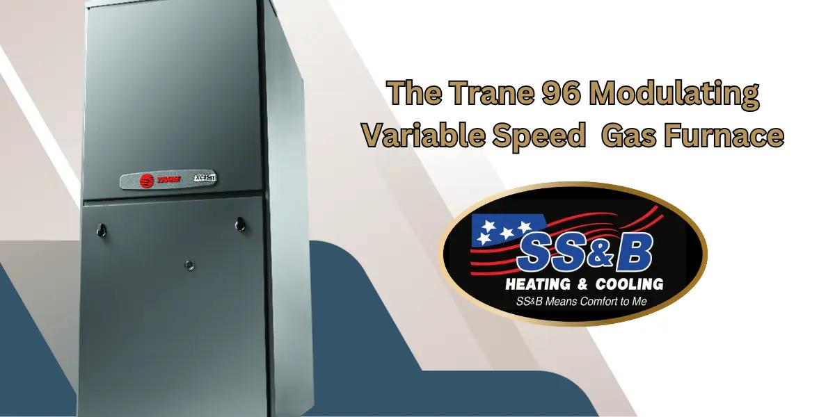 Trane 96 Modulating Variable Speed Gas Furnace next to the SS&B Heating & Cooling logo, emphasizing advanced efficiency, comfort, and reliability.