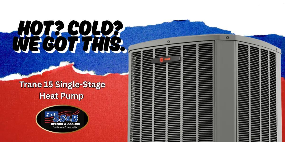 Trane 15 Single-Stage Heat Pump unit with SS&B Heating & Cooling logo and bold headline text saying ‘Hot? Cold? We Got This.