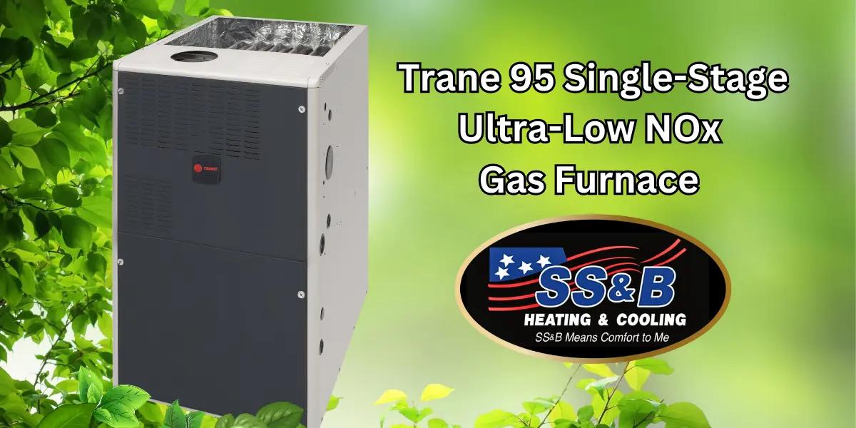 Trane 95 Single-Stage Ultra-Low NOx Gas Furnace with SS&B Heating & Cooling logo. High-efficiency heating with reduced emissions for eco-friendly home comfort.