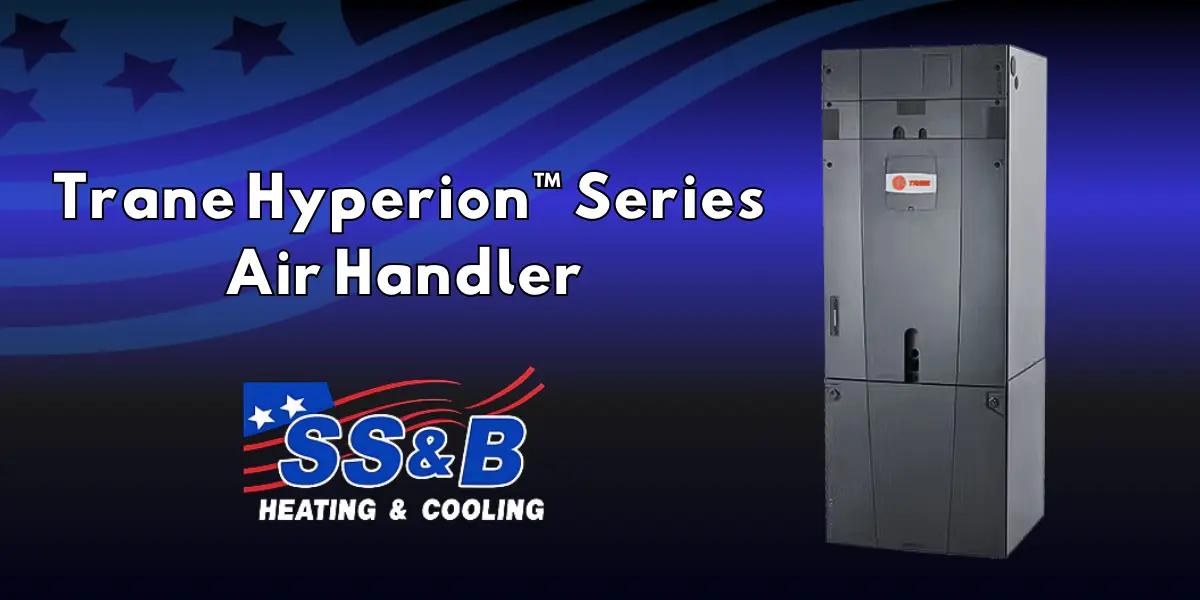 Trane Hyperion™ Series Air Handler displayed with SS&B Heating & Cooling logo, showcasing a durable and energy-efficient air handler on a sleek blue background.