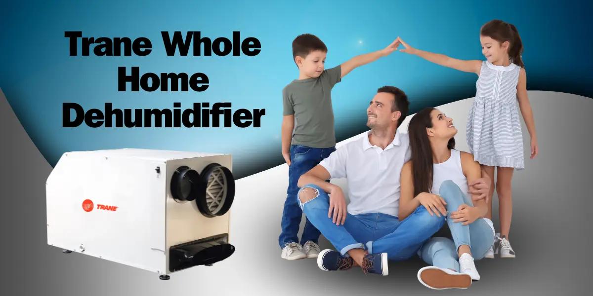 Trane Whole Home Dehumidifier next to a happy family of four, with the product name displayed above.