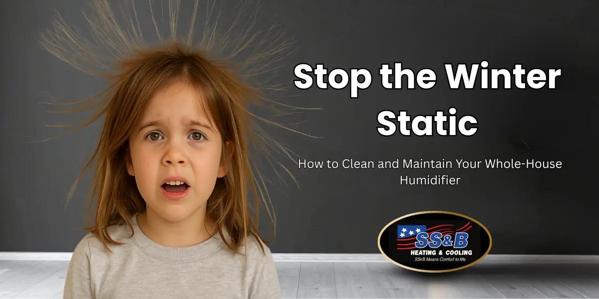 Child with static hair from dry winter air beside “Stop the Winter Static” text and SS&B Heating & Cooling logo.