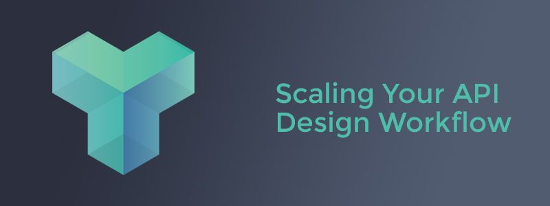Scaling Your API Design Workflow | Heavybit