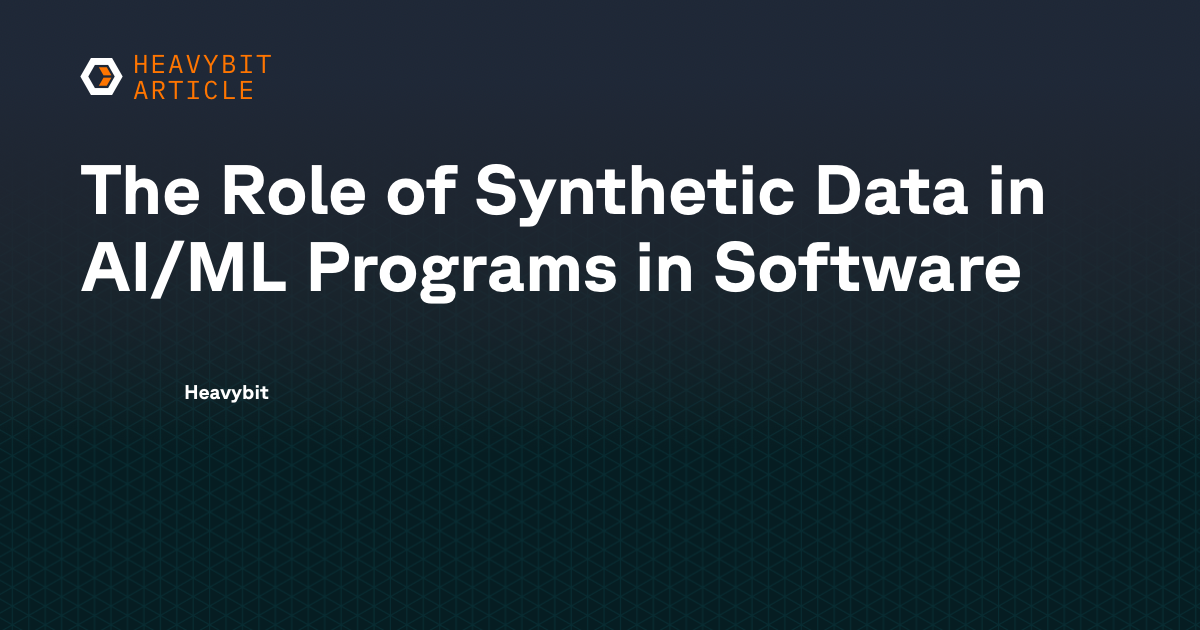 The Role of Synthetic Data in AI/ML Programs in Software | Heavybit