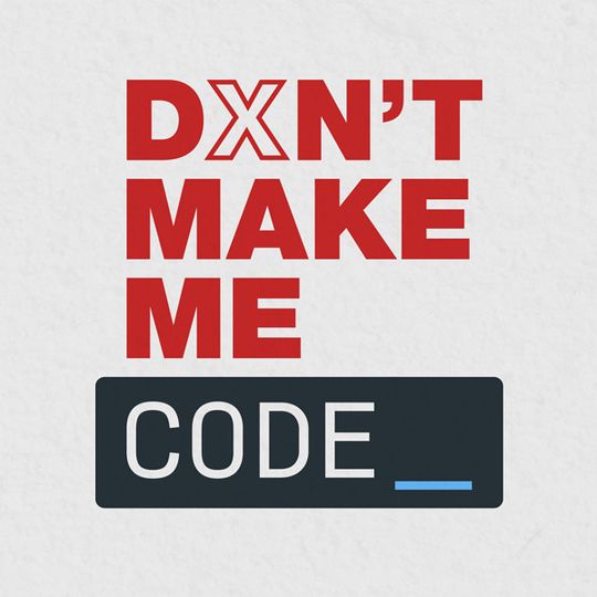 Don't Make Me Code