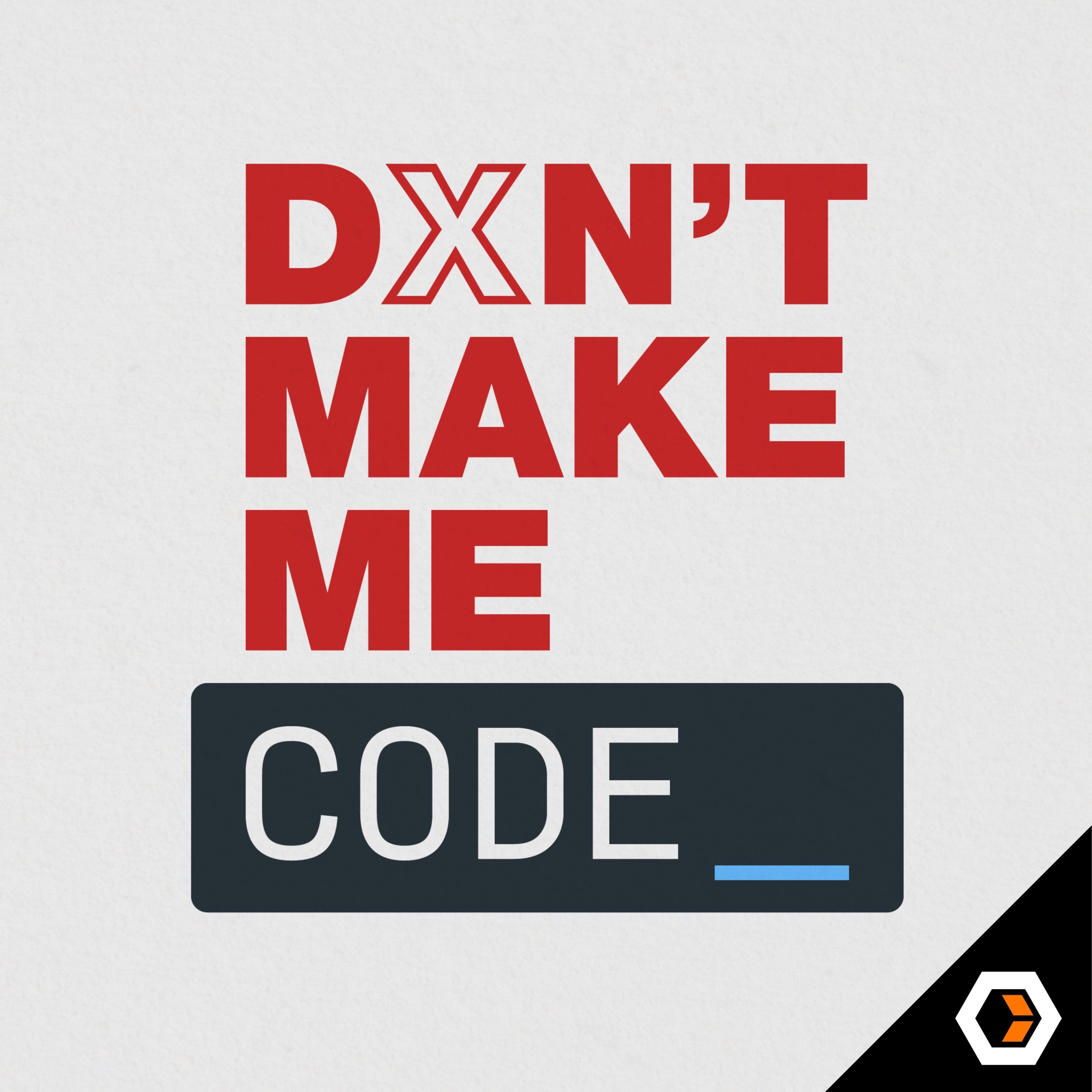 Don't Make Me Code