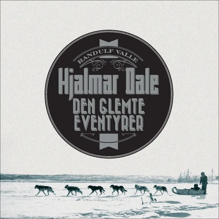 Omslag Hjalmar Dale - den glemte eventyrer av Randulf Valle (Lydbok)